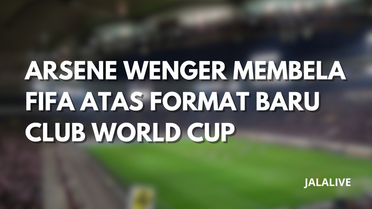 Wenger Bela FIFA: Club World Cup Format 32 Tim Bawa Manfaat Besar untuk Sepak Bola Global – Jalalive